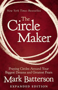 The Circle Maker: Praying Circles Around Your Biggest Dreams and Greatest Fears cover image