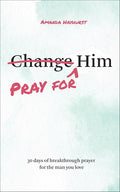 Pray for Him: 30 Days of Breakthrough Prayer for the Man You Love cover image